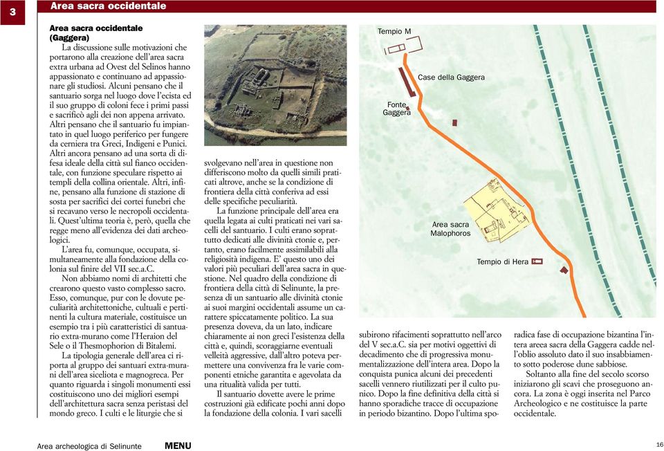 Altri pensano che il santuario fu impiantato in quel luogo periferico per fungere da cerniera tra Greci, Indigeni e Punici.