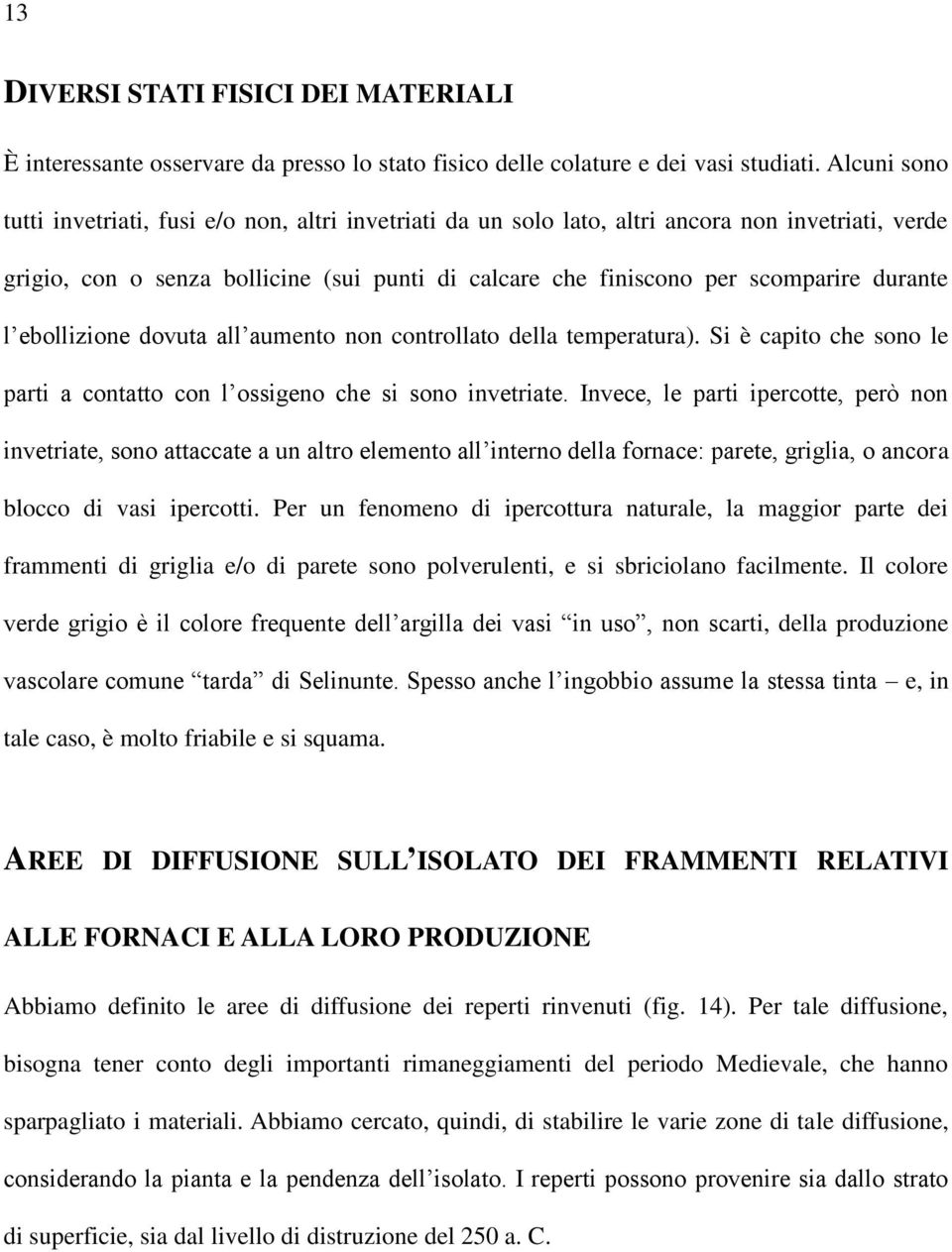 durante l ebollizione dovuta all aumento non controllato della temperatura). Si è capito che sono le parti a contatto con l ossigeno che si sono invetriate.