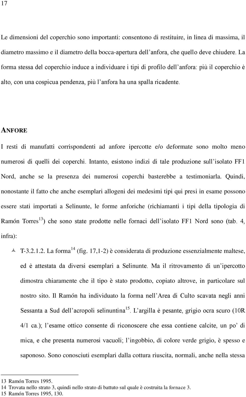 ANFORE I resti di manufatti corrispondenti ad anfore ipercotte e/o deformate sono molto meno numerosi di quelli dei coperchi.