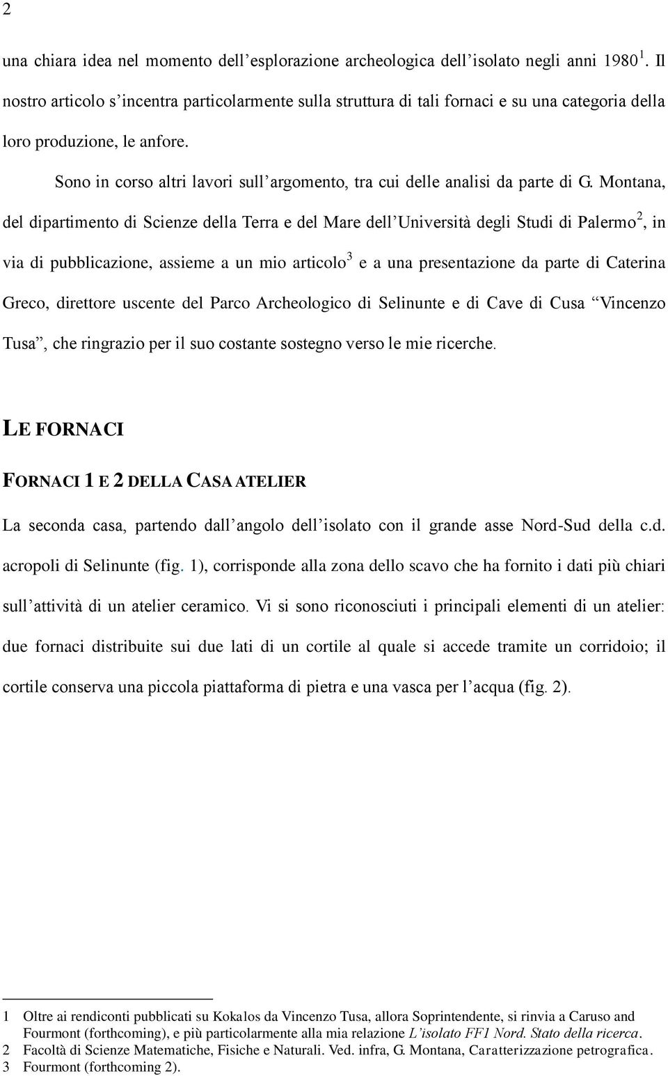 Sono in corso altri lavori sull argomento, tra cui delle analisi da parte di G.