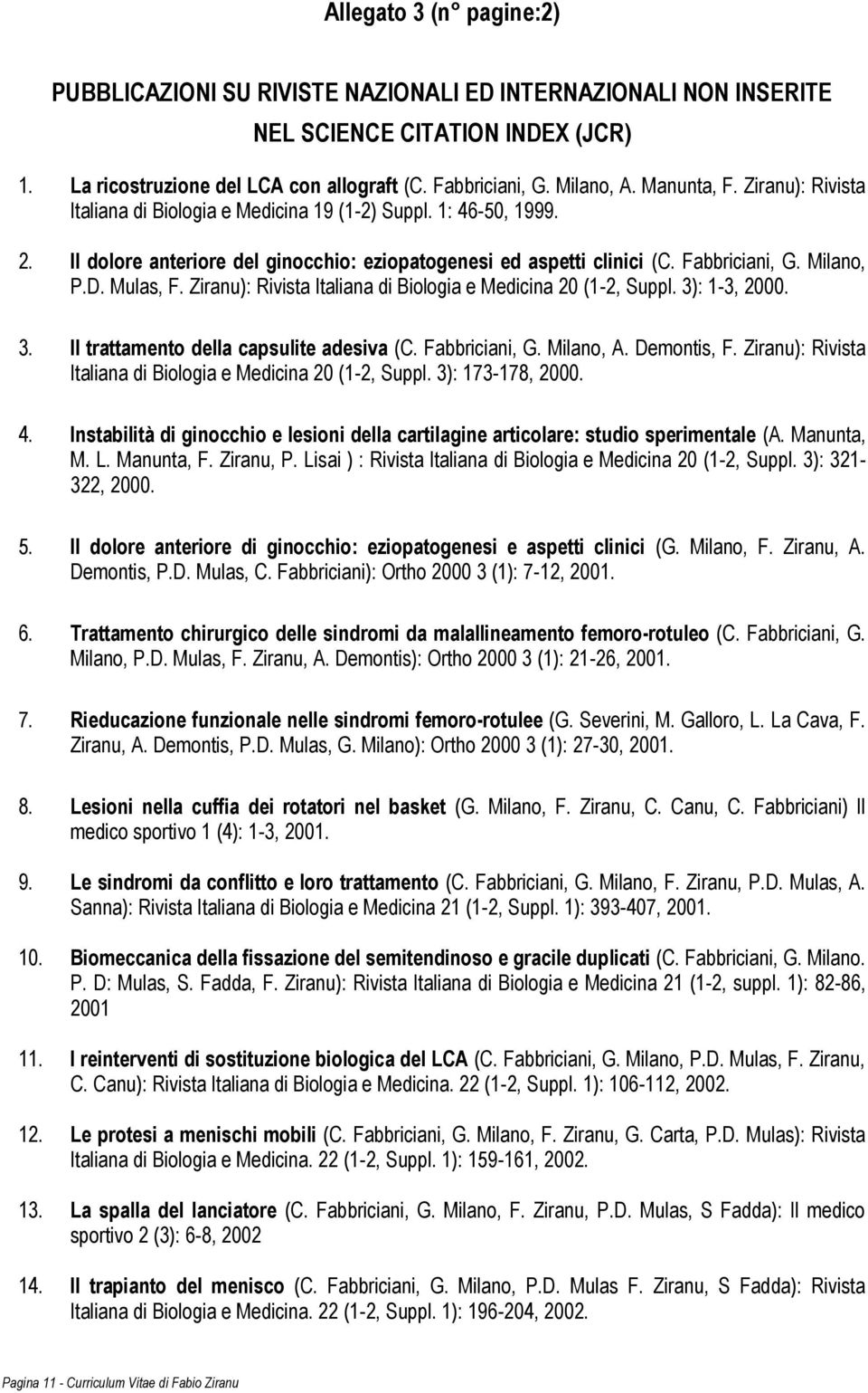 Mulas, F. Ziranu): Rivista Italiana di Biologia e Medicina 20 (1-2, Suppl. 3): 1-3, 2000. 3. Il trattamento della capsulite adesiva (C. Fabbriciani, G. Milano, A. Demontis, F.