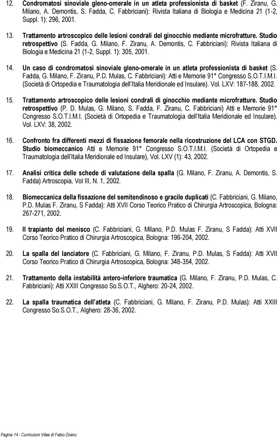 Fabbriciani): Rivista Italiana di Biologia e Medicina 21 (1-2, Suppl. 1): 305, 2001. 14. Un caso di condromatosi sinoviale gleno-omerale in un atleta professionista di basket (S. Fadda, G. Milano, F.