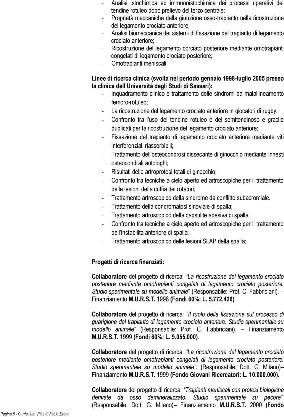 congelati di legamento crociato posteriore; - Omotrapianti meniscali; Linee di ricerca clinica (svolta nel periodo gennaio 1998-luglio 2005 presso la clinica dell Università degli Studi di Sassari):