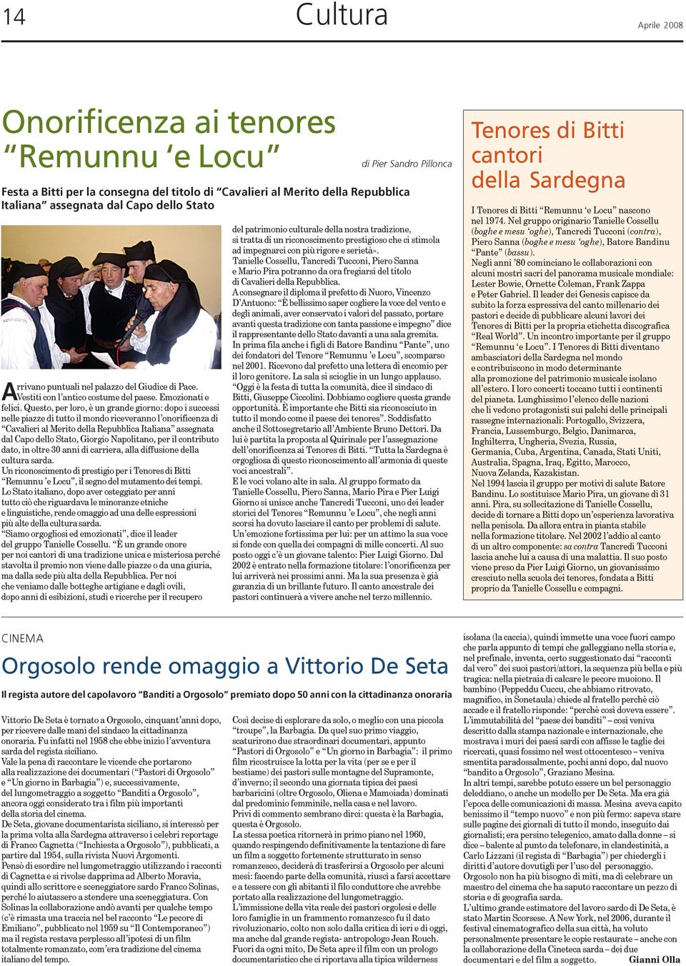 Questo, per loro, è un grande giorno: dopo i successi nelle piazze di tutto il mondo riceveranno l onorificenza di Cavalieri al Merito della Repubblica Italiana assegnata dal Capo dello Stato,