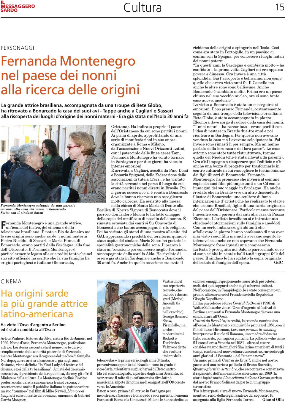 alla casa dei nonni a Bonarcado. Sotto: con il sindaco Sassu Fernanda Montenegro è una grande attrice, un icona del teatro, del cinema e della televisione brasiliana.