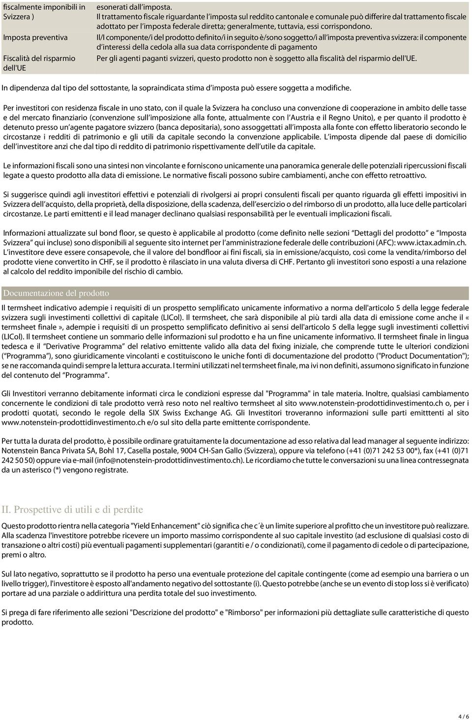 Il/I componente/i del prodotto definito/i in seguito è/sono soggetto/i all imposta preventiva svizzera: il componente d interessi della cedola alla sua data corrispondente di pagamento Per gli agenti