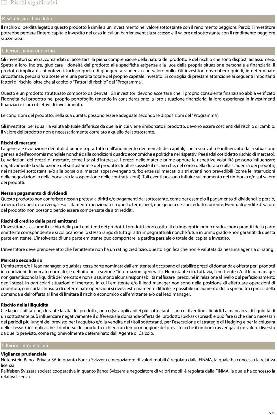 Ulteriori fattori di rischio Gli investitori sono raccomandati di accertarsi la piena comprensione della natura del prodotto e del rischio che sono disposti ad assumersi.