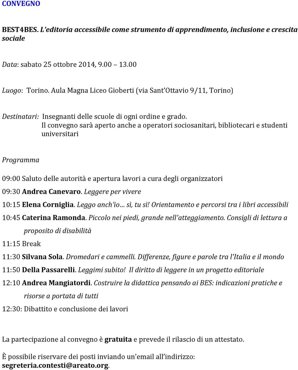 Il convegno sarà aperto anche a operatori sociosanitari, bibliotecari e studenti universitari Programma 09:00 Saluto delle autorità e apertura lavori a cura degli organizzatori 09:30 Andrea Canevaro.