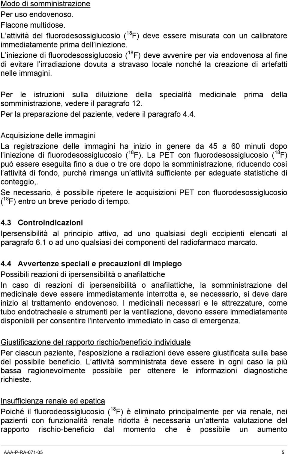 Per le istruzioni sulla diluizione della specialità medicinale prima della somministrazione, vedere il paragrafo 12. Per la preparazione del paziente, vedere il paragrafo 4.