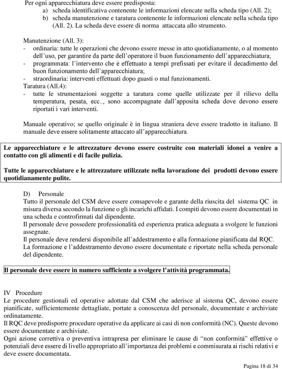 3): - ordinaria: tutte le operazioni che devono essere messe in atto quotidianamente, o al momento dell uso, per garantire da parte dell operatore il buon funzionamento dell apparecchiatura; -