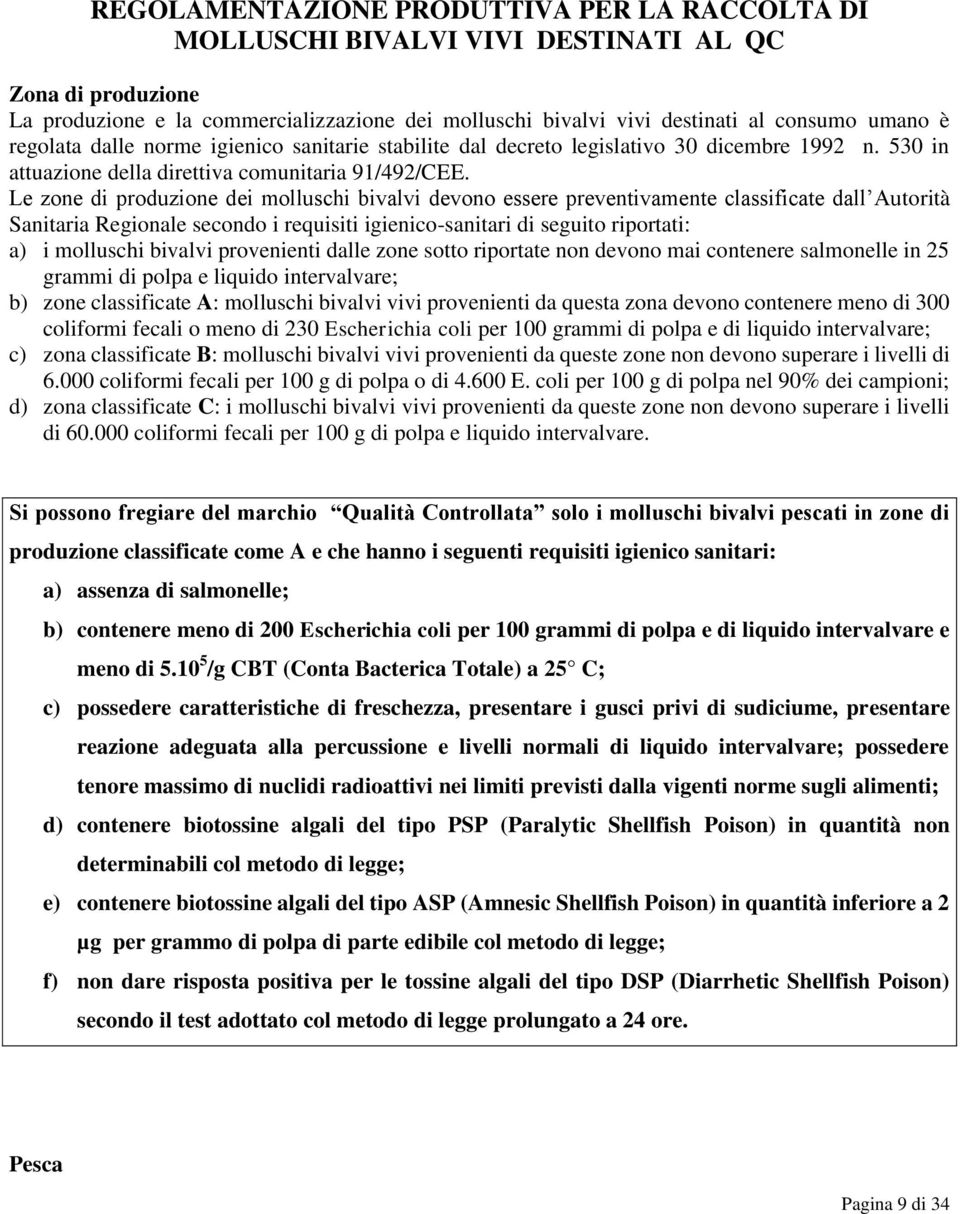 Le zone di produzione dei molluschi bivalvi devono essere preventivamente classificate dall Autorità Sanitaria Regionale secondo i requisiti igienico-sanitari di seguito riportati: a) i molluschi