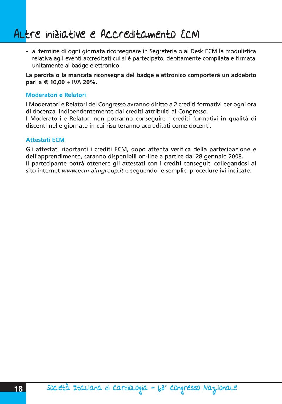 Moderatori e Relatori I Moderatori e Relatori del Congresso avranno diritto a 2 crediti formativi per ogni ora di docenza, indipendentemente dai crediti attribuiti al Congresso.