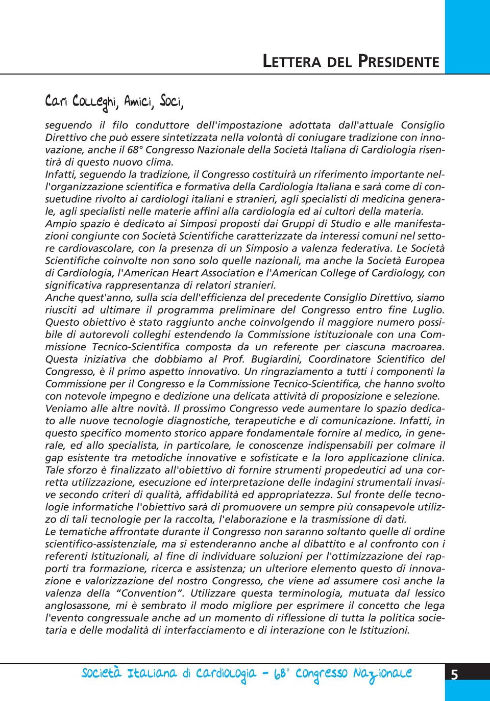 Infatti, seguendo la tradizione, il Congresso costituirà un riferimento importante nell'organizzazione scientifica e formativa della Cardiologia Italiana e sarà come di consuetudine rivolto ai