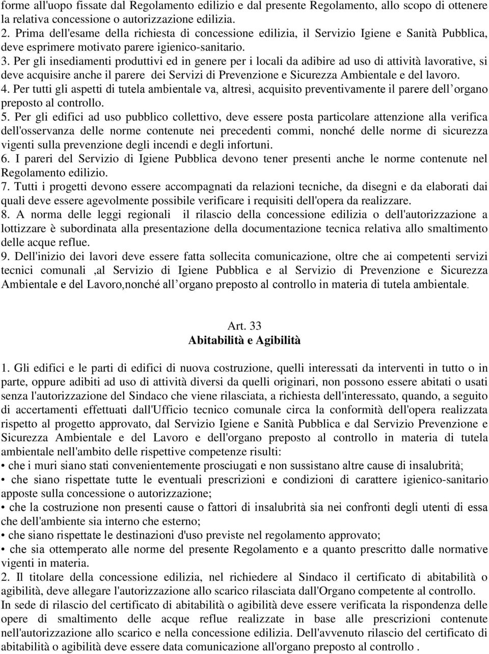 Per gli insediamenti produttivi ed in genere per i locali da adibire ad uso di attività lavorative, si deve acquisire anche il parere dei Servizi di Prevenzione e Sicurezza Ambientale e del lavoro. 4.