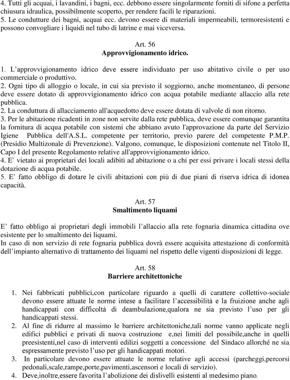 L approvvigionamento idrico deve essere individuato per uso abitativo civile o per uso commerciale o produttivo. 2.