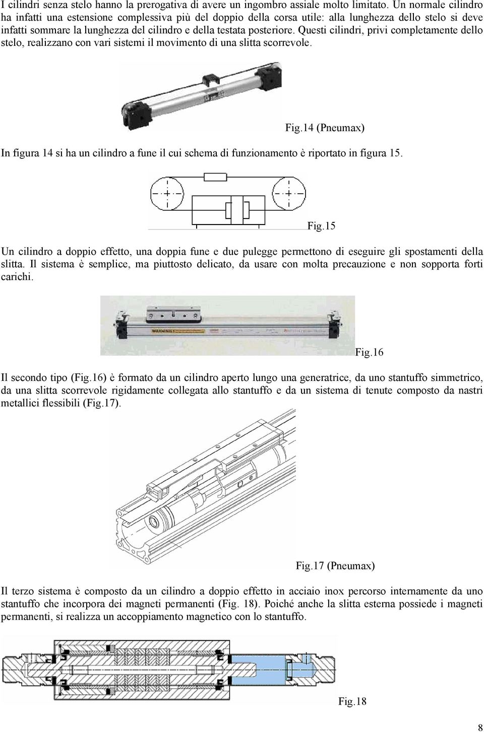 Questi cilindri, privi completamente dello stelo, realizzano con vari sistemi il movimento di una slitta scorrevole. Fig.