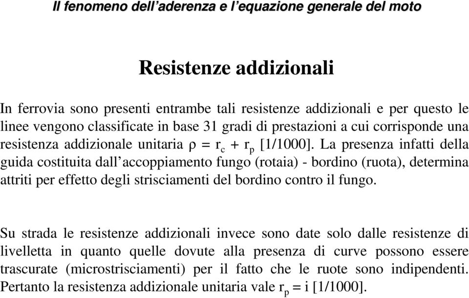 La presenza infatti della guida costituita dall accoppiamento fungo (rotaia) - bordino (ruota), determina attriti per effetto degli strisciamenti del bordino contro il fungo.