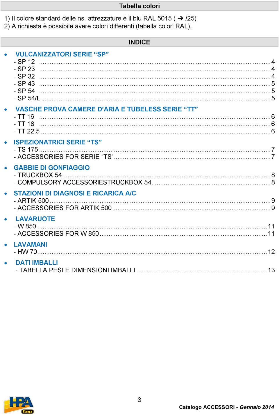 .. 6 - TT 22,5... 6 ISPEZIONATRICI SERIE TS - TS 175... 7 - ACCESSORIES FOR SERIE TS... 7 GABBIE DI GONFIAGGIO - TRUCKBOX 54... 8 - COMPULSORY ACCESSORIESTRUCKBOX 54.