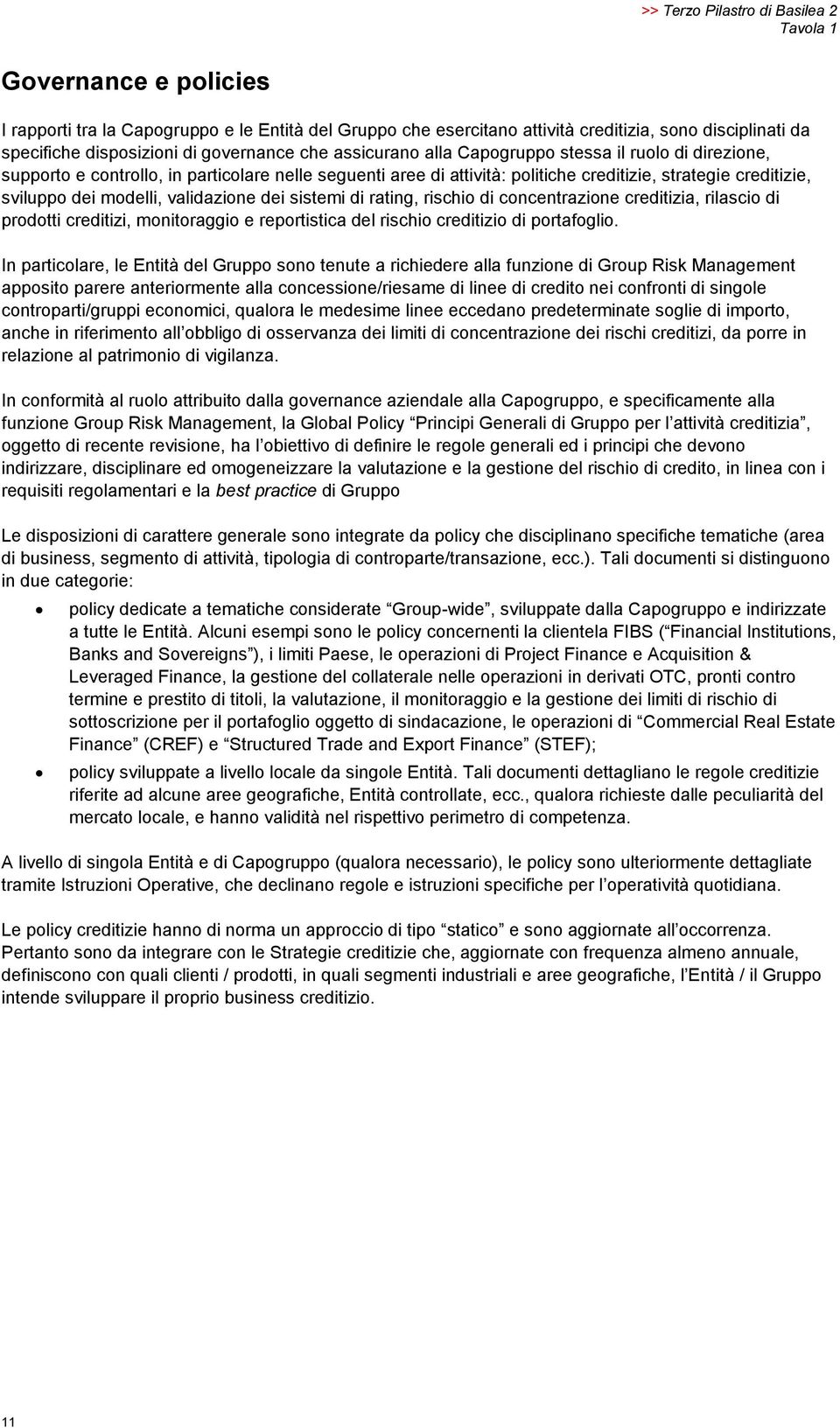 modelli, validazione dei sistemi di rating, rischio di concentrazione creditizia, rilascio di prodotti creditizi, monitoraggio e reportistica del rischio creditizio di portafoglio.