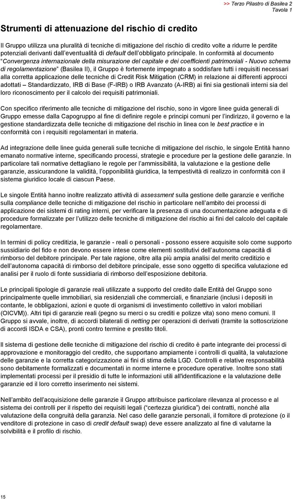 In conformità al documento Convergenza internazionale della misurazione del capitale e dei coefficienti patrimoniali - Nuovo schema di regolamentazione (Basilea II), il Gruppo è fortemente impegnato