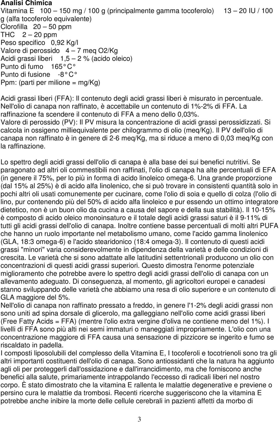 grassi liberi è misurato in percentuale. Nell'olio di canapa non raffinato, è accettabile un contenuto di 1%-2% di FFA. La raffinazione fa scendere il contenuto di FFA a meno dello 0,03%.