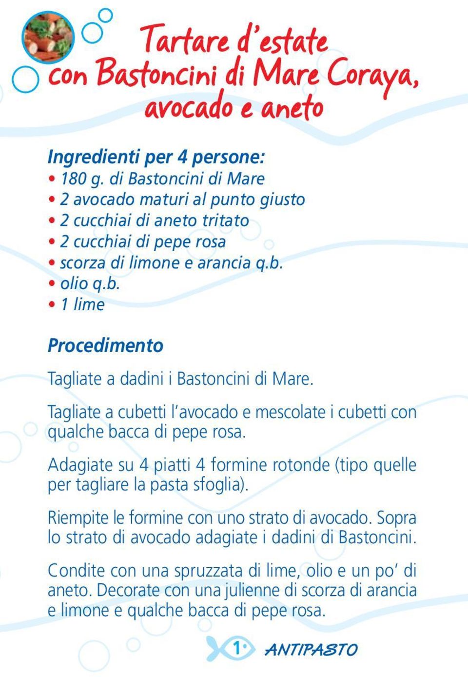 olio q.b. 1 lime Procedimento Tagliate a dadini i Bastoncini di Mare. Tagliate a cubetti l avocado e mescolate i cubetti con qualche bacca di pepe rosa.