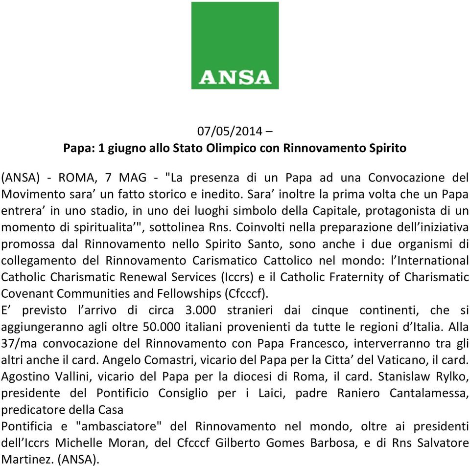 Coinvolti nella preparazione dell iniziativa promossa dal Rinnovamento nello Spirito Santo, sono anche i due organismi di collegamento del Rinnovamento Carismatico Cattolico nel mondo: l