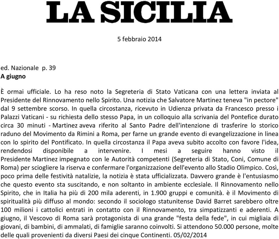 In quella circostanza, ricevuto in Udienza privata da Francesco presso i Palazzi Vaticani - su richiesta dello stesso Papa, in un colloquio alla scrivania del Pontefice durato circa 30 minuti -