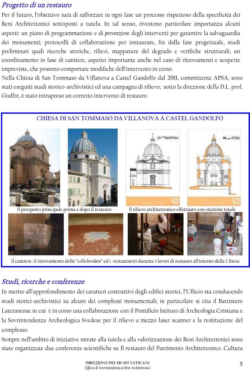 per instaurare, fin dalla fase progettuale, studi preliminari quali ricerche storiche, rilievi, mappature del degrado e verifiche strutturali; un coordinamento in fase di cantiere, aspetto importante