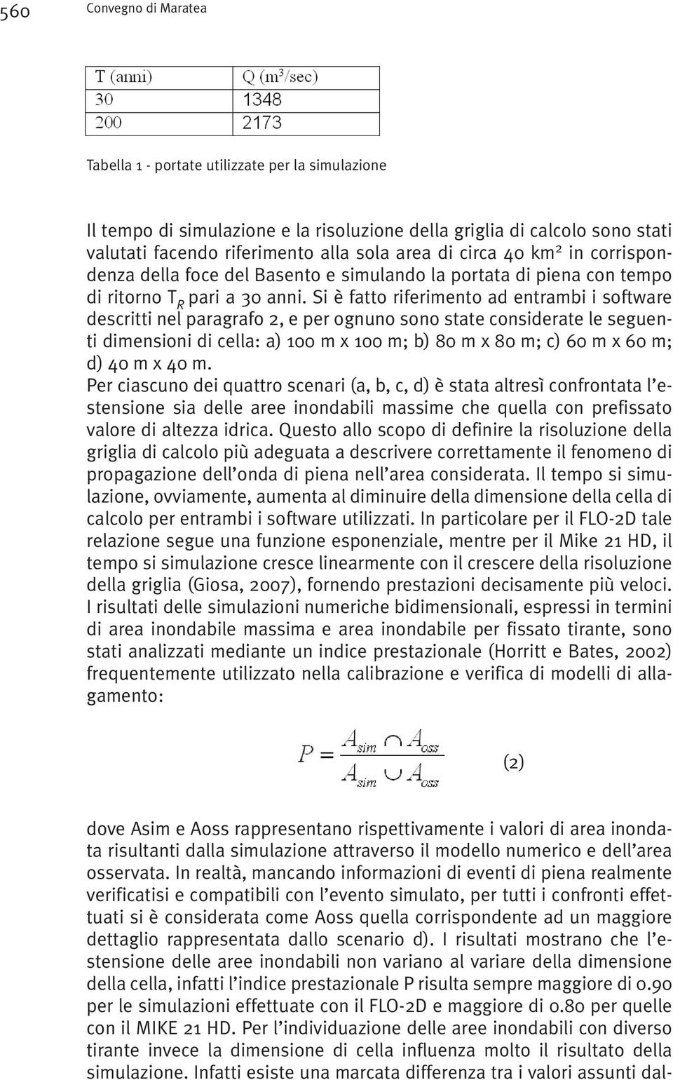 Si è fatto riferimento ad entrambi i software descritti nel paragrafo 2, e per ognuno sono state considerate le seguenti dimensioni di cella: a) 100 m x 100 m; b) 80 m x 80 m; c) 60 m x 60 m; d) 40 m