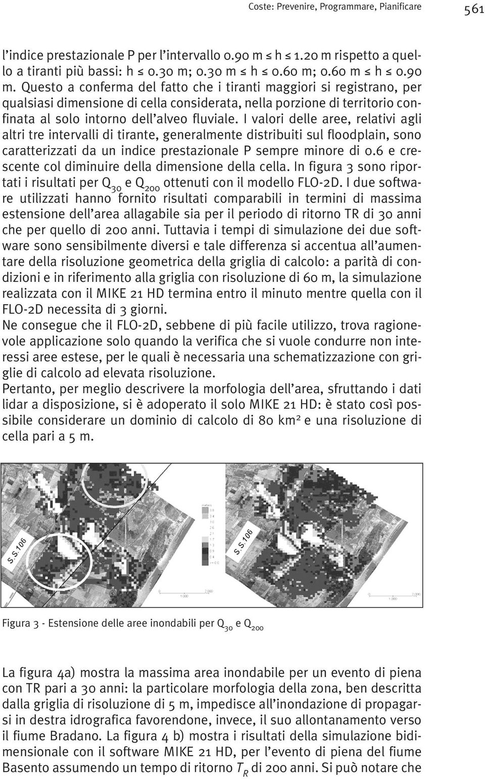 Questo a conferma del fatto che i tiranti maggiori si registrano, per qualsiasi dimensione di cella considerata, nella porzione di territorio confinata al solo intorno dell alveo fluviale.