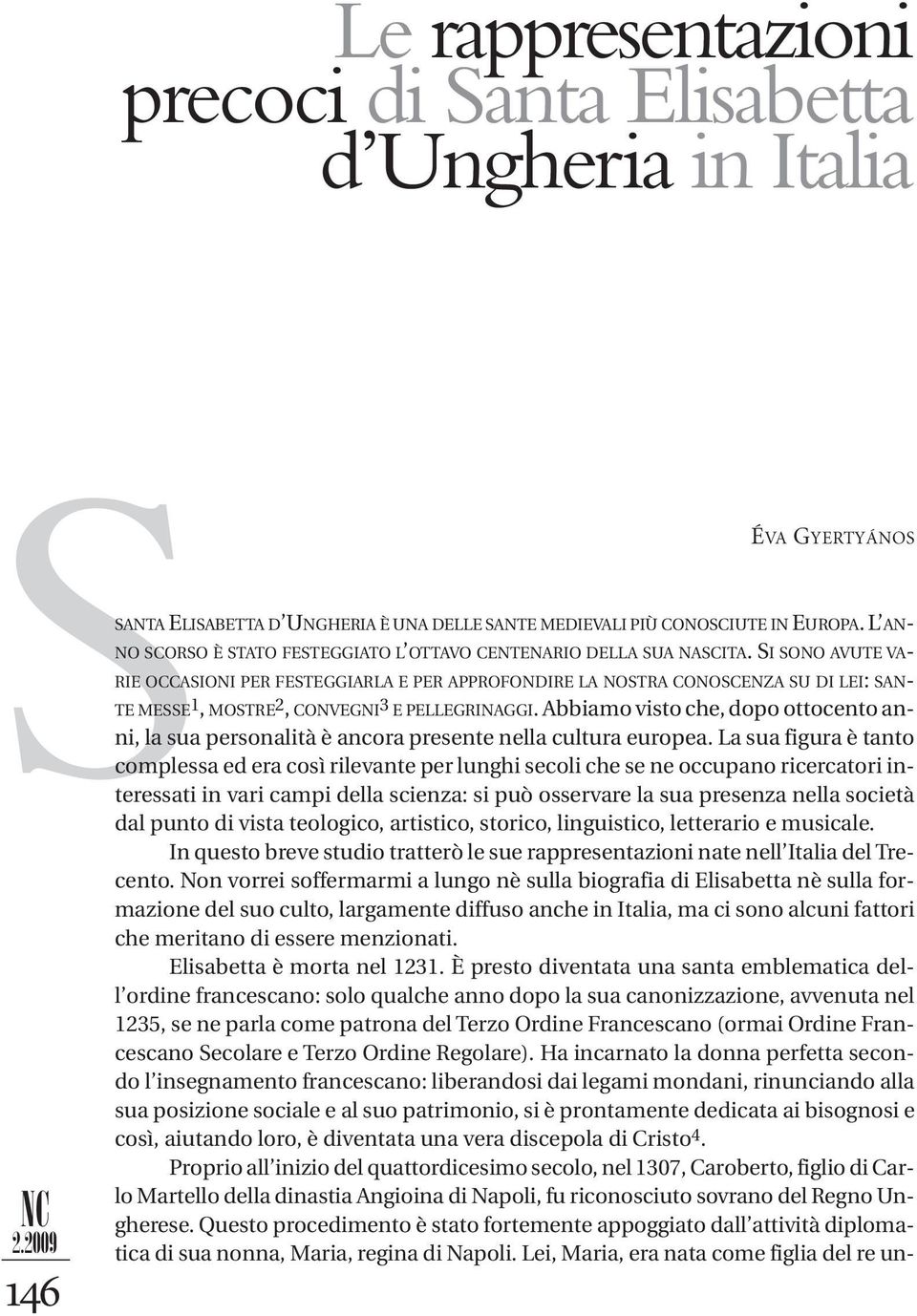 SI SONO AVUTE VA- RIE OCCASIONI PER FESTEGGIARLA E PER APPROFONDIRE LA NOSTRA CONOSCENZA SU DI LEI: SAN- TE MESSE 1, MOSTRE 2, CONVEGNI 3 E PELLEGRINAGGI.