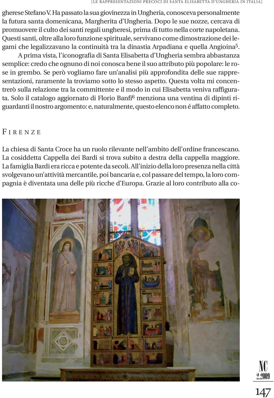 Dopo le sue nozze, cercava di promuovere il culto dei santi regali ungheresi, prima di tutto nella corte napoletana.