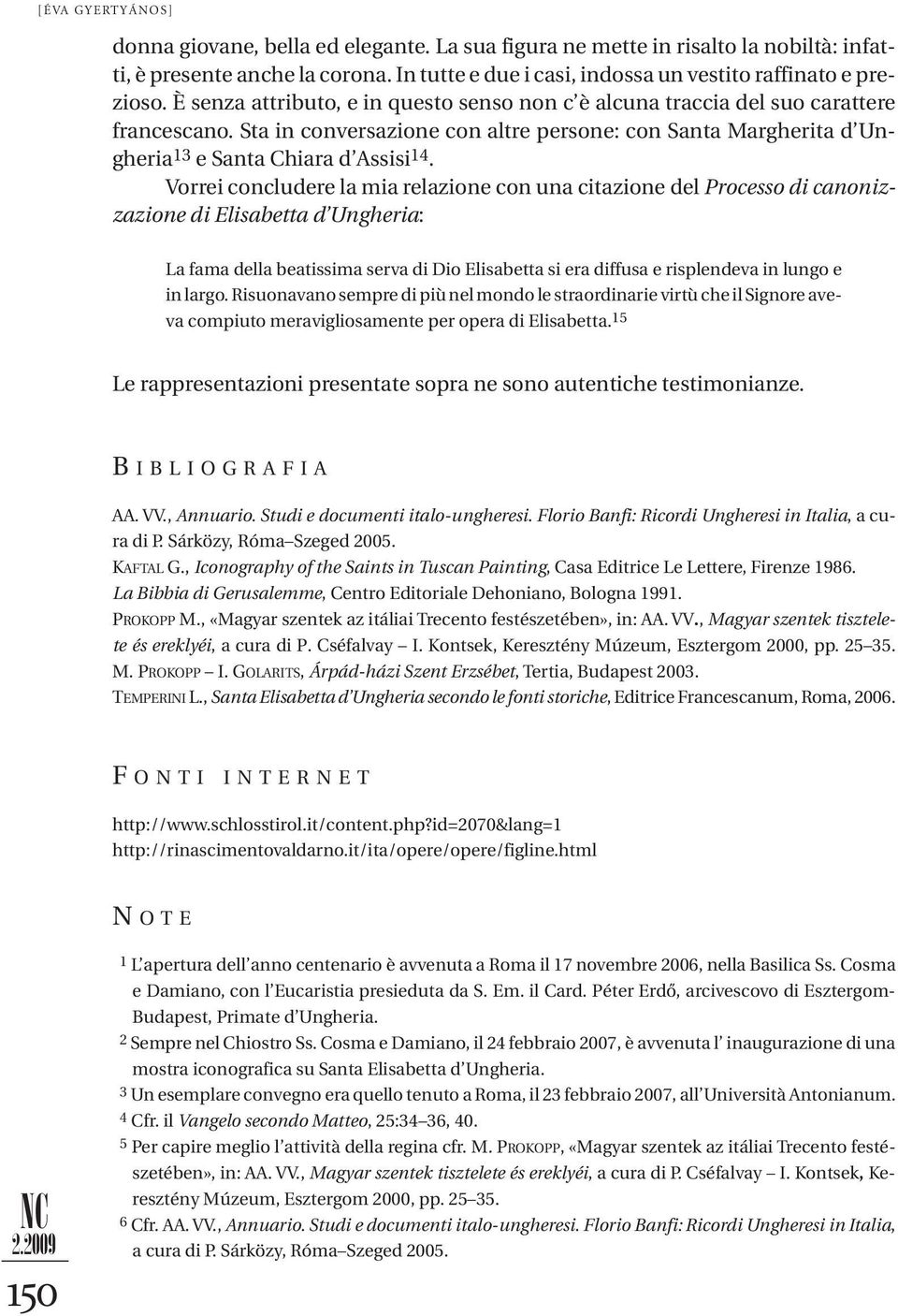 Vorrei concludere la mia relazione con una citazione del Processo di canonizzazione di Elisabetta d Ungheria: La fama della beatissima serva di Dio Elisabetta si era diffusa e risplendeva in lungo e