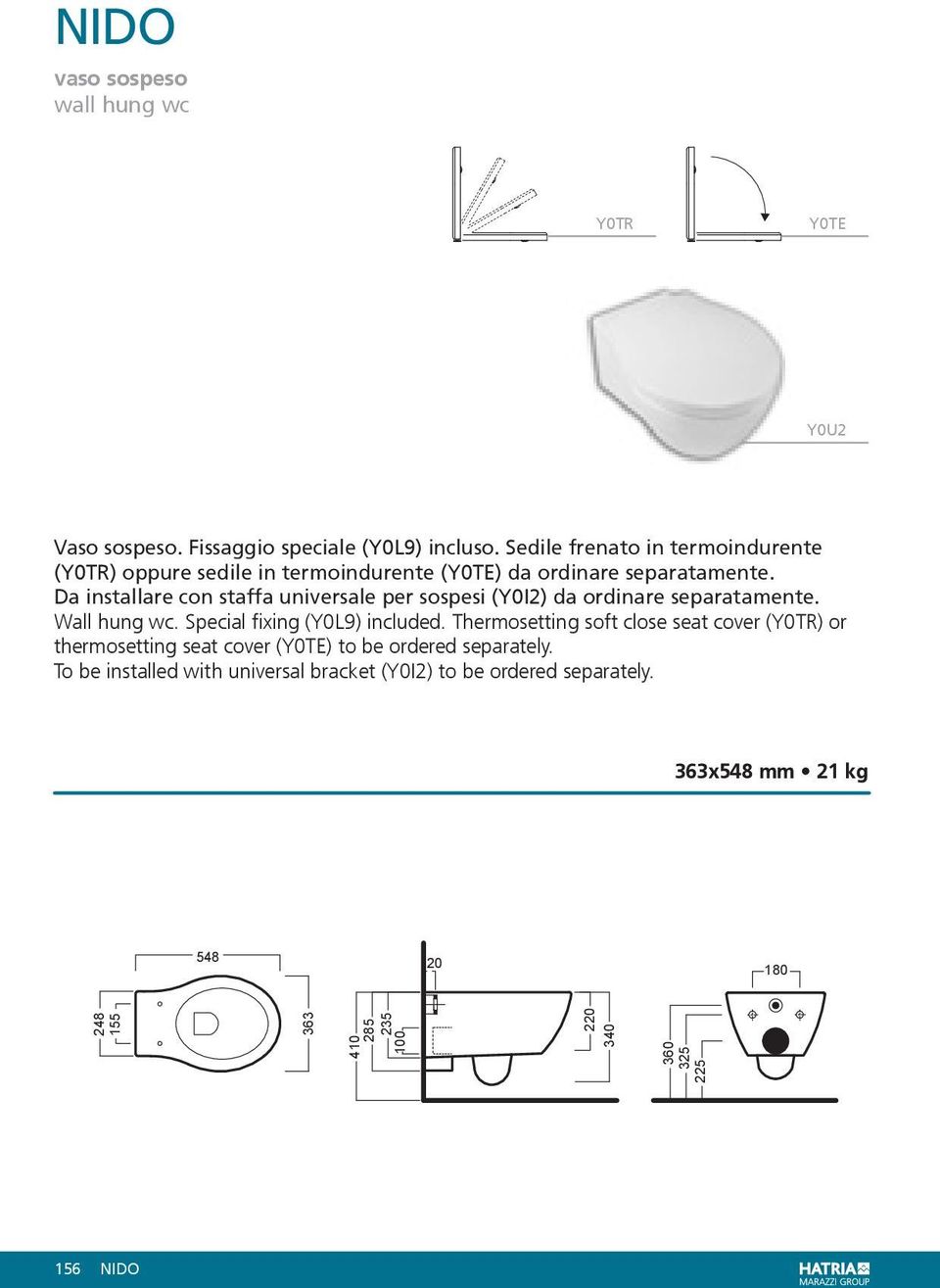 Da installare con staffa universale per sospesi (Y0I2) da ordinare separatamente. Wall hung wc. Special fixing (Y0L9) included.