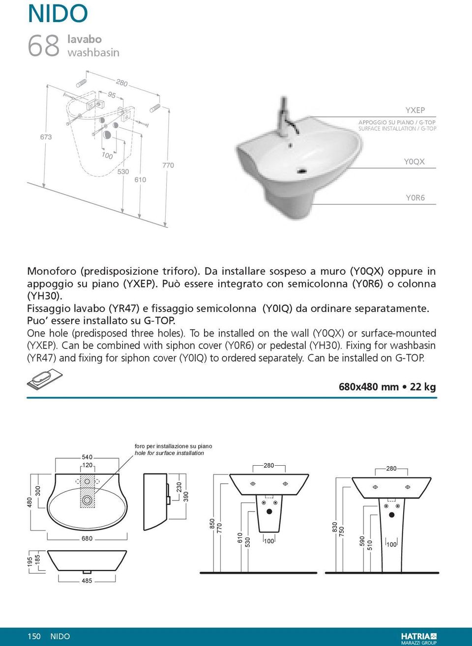 One hole (predisposed three holes). To be installed on the wall (Y0QX) or surface-mounted (YXEP). Can be combined with siphon cover (Y0R6) or pedestal (YH30).