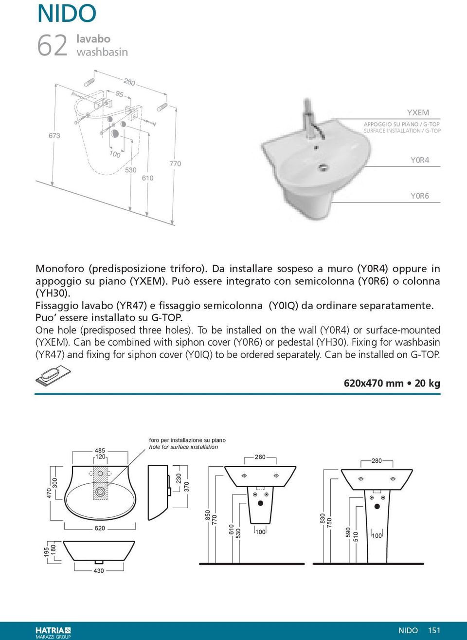 One hole (predisposed three holes). To be installed on the wall (Y0R4) or surface-mounted (YXEM). Can be combined with siphon cover (Y0R6) or pedestal (YH30).