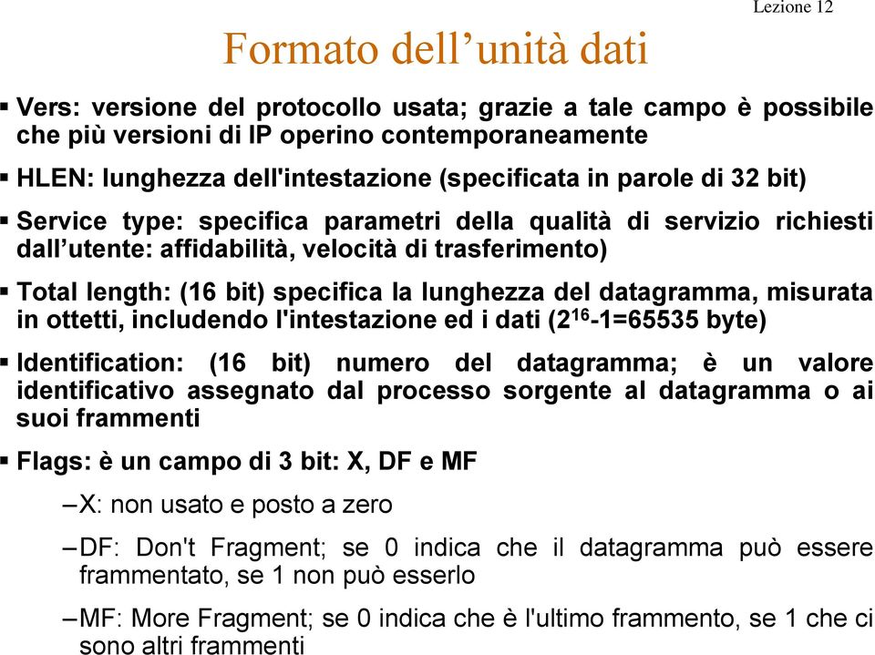 misurata in ottetti, includendo l'intestazione ed i dati (2 16-1=65535 byte) Identification: (16 bit) numero del datagramma; è un valore identificativo assegnato dal processo sorgente al datagramma o