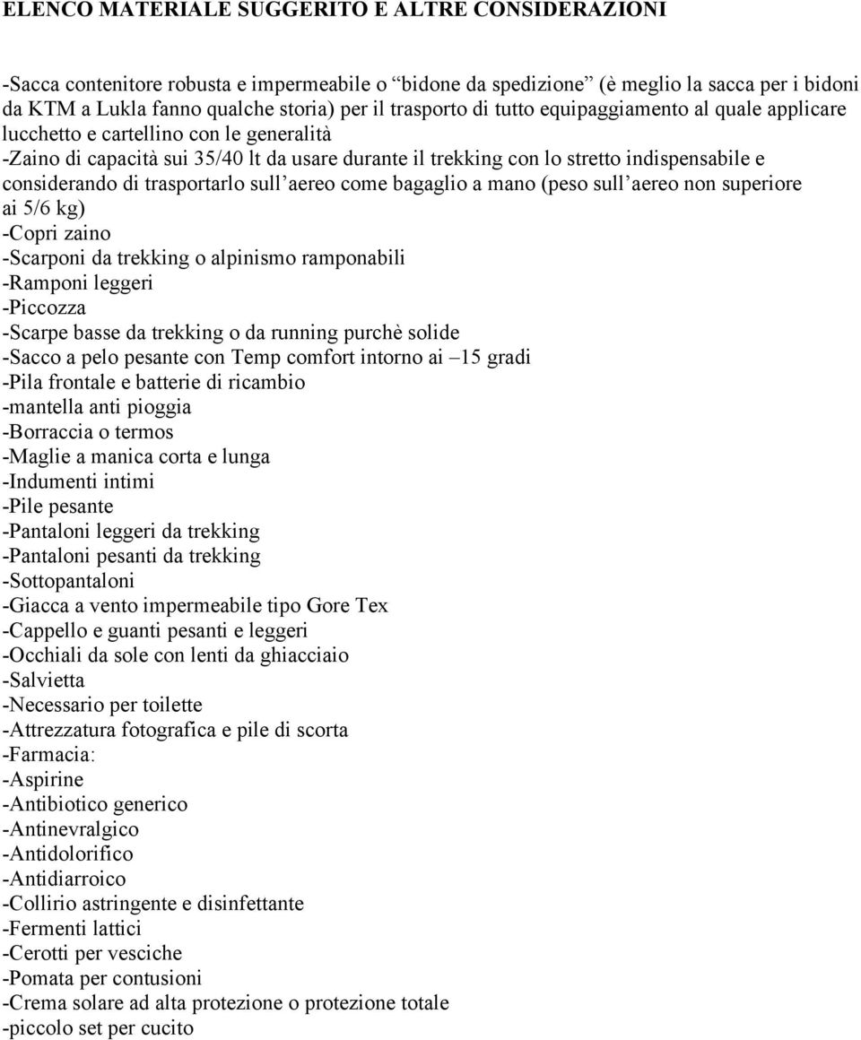 considerando di trasportarlo sull aereo come bagaglio a mano (peso sull aereo non superiore ai 5/6 kg) -Copri zaino -Scarponi da trekking o alpinismo ramponabili -Ramponi leggeri -Piccozza -Scarpe