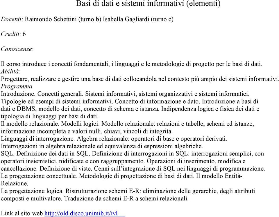 Sistemi informativi, sistemi organizzativi e sistemi informatici. Tipologie ed esempi di sistemi informativi. Concetto di informazione e dato.