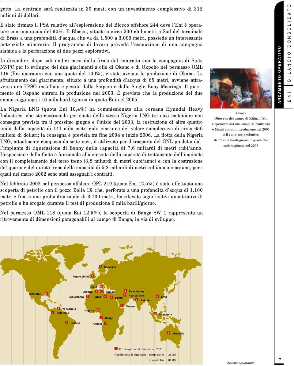 Il Blocco, situato a circa 200 chilometri a Sud del terminale di Brass a una profondità d acqua che va da 1.500 a 3.000 metri, possiede un interessante potenziale minerario.