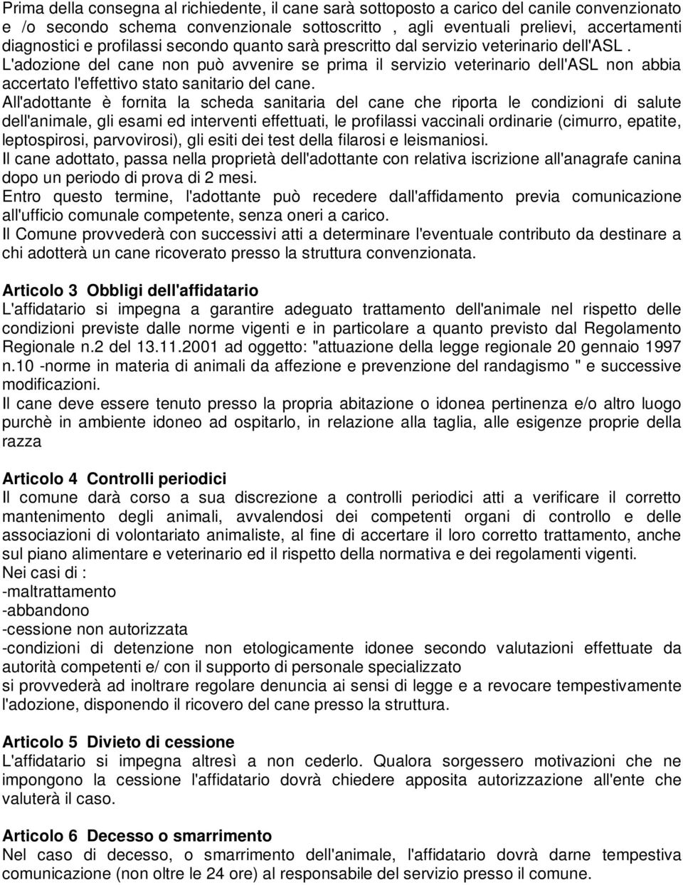 L'adozione del cane non può avvenire se prima il servizio veterinario dell'asl non abbia accertato l'effettivo stato sanitario del cane.