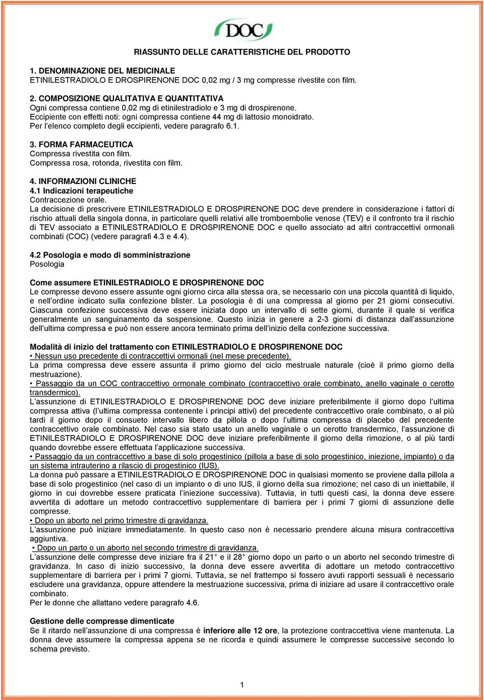 Per l elenco completo degli eccipienti, vedere paragrafo 6.1. 3. FORMA FARMACEUTICA Compressa rivestita con film. Compressa rosa, rotonda, rivestita con film. 4. INFORMAZIONI CLINICHE 4.