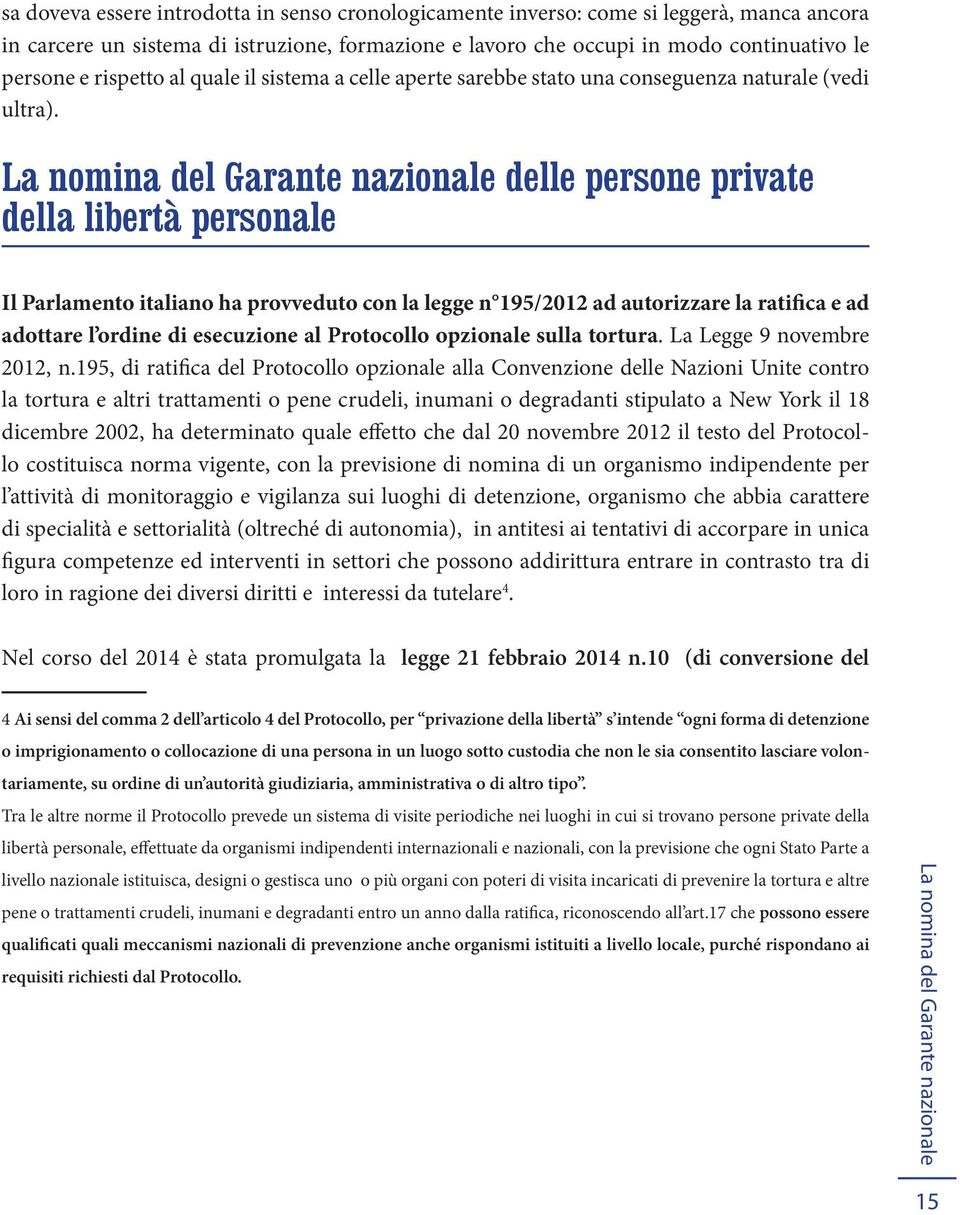 La nomina del Garante nazionale delle persone private della libertà personale Il Parlamento italiano ha provveduto con la legge n 195/2012 ad autorizzare la ratifica e ad adottare l ordine di