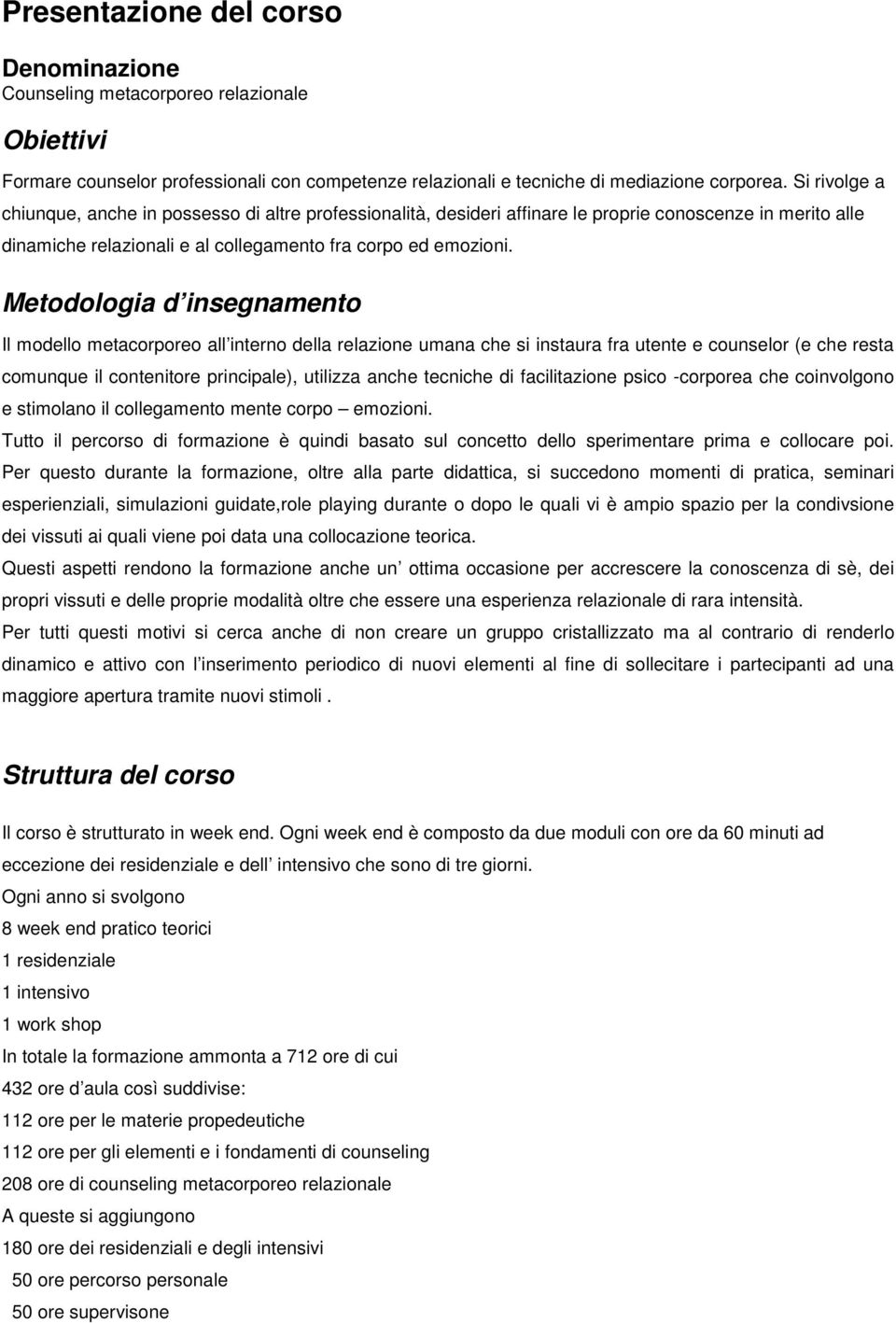 Metodologia d insegnamento Il modello metacorporeo all interno della relazione umana che si instaura fra utente e counselor (e che resta comunque il contenitore principale), utilizza anche tecniche