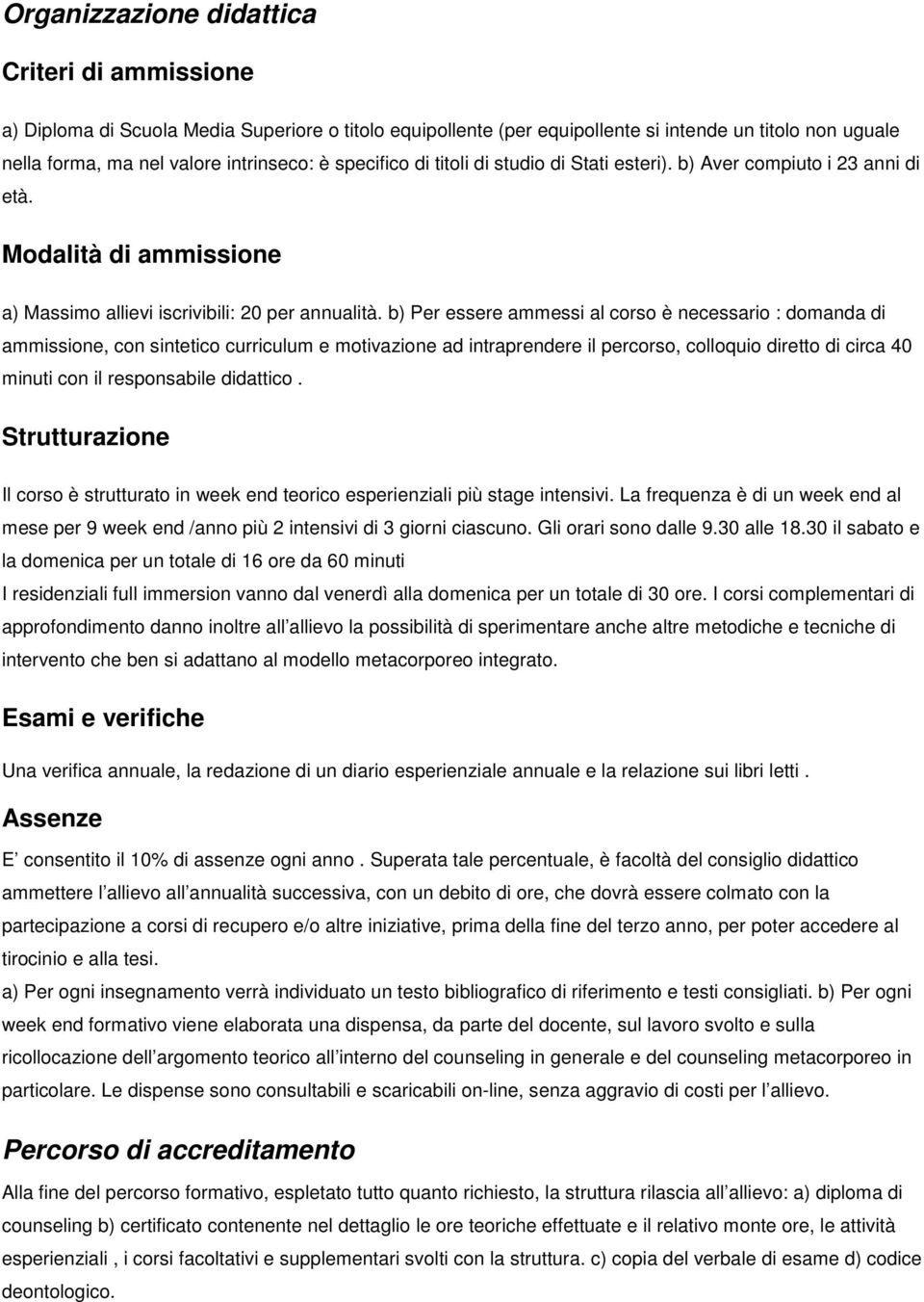 b) Per essere ammessi al corso è necessario : domanda di ammissione, con sintetico curriculum e motivazione ad intraprendere il percorso, colloquio diretto di circa 40 minuti con il responsabile