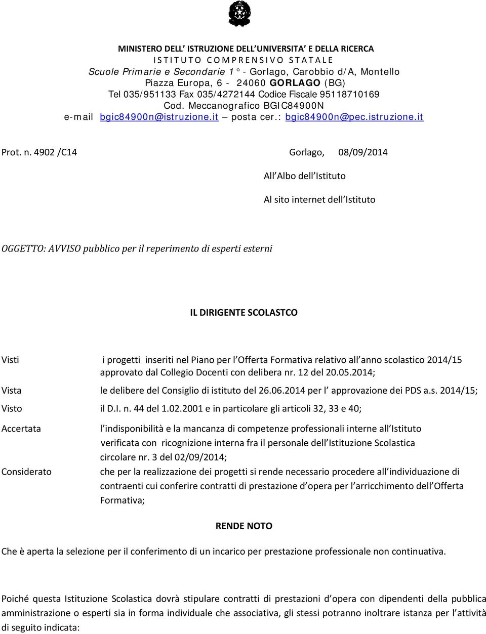 4902 /C14 Gorlago, 08/09/2014 All Albo dell Istituto Al sito internet dell Istituto OGGETTO: AVVISO pubblico per il reperimento di esperti esterni IL DIRIGENTE SCOLASTCO Visti i progetti inseriti nel