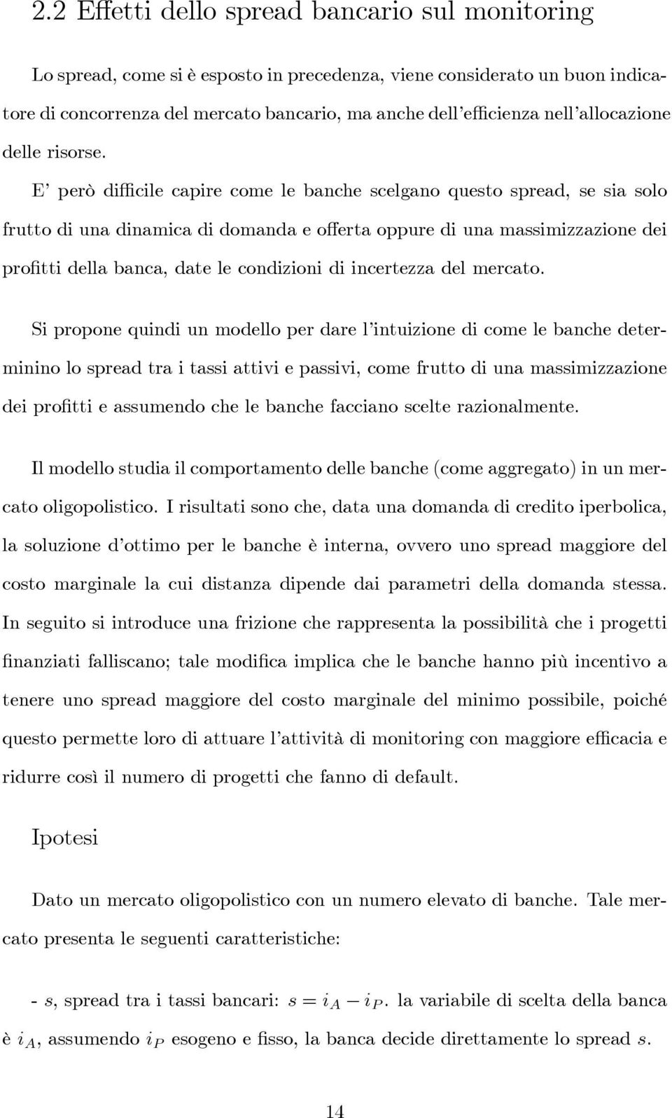 E però di cile capire come le banche scelgano questo spread, se sia solo frutto di una dinamica di domanda e o erta oppure di una massimizzazione dei pro tti della banca, date le condizioni di