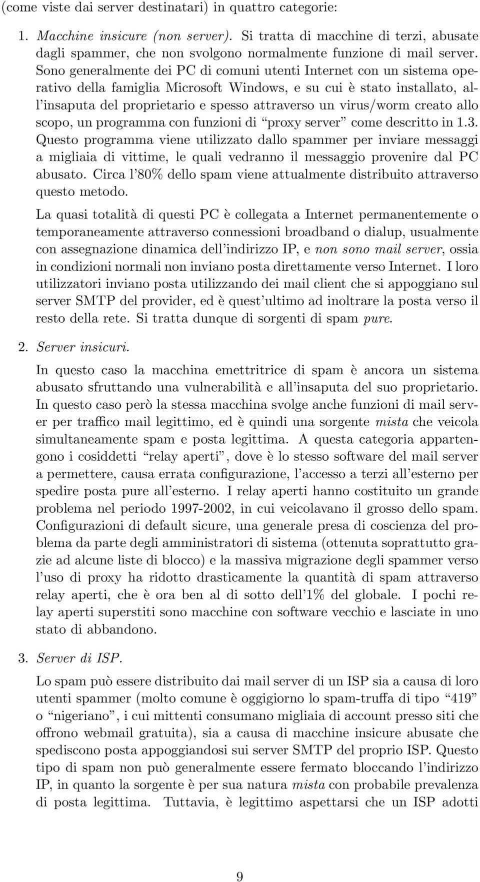 Sono generalmente dei PC di comuni utenti Internet con un sistema operativo della famiglia Microsoft Windows, e su cui è stato installato, all insaputa del proprietario e spesso attraverso un