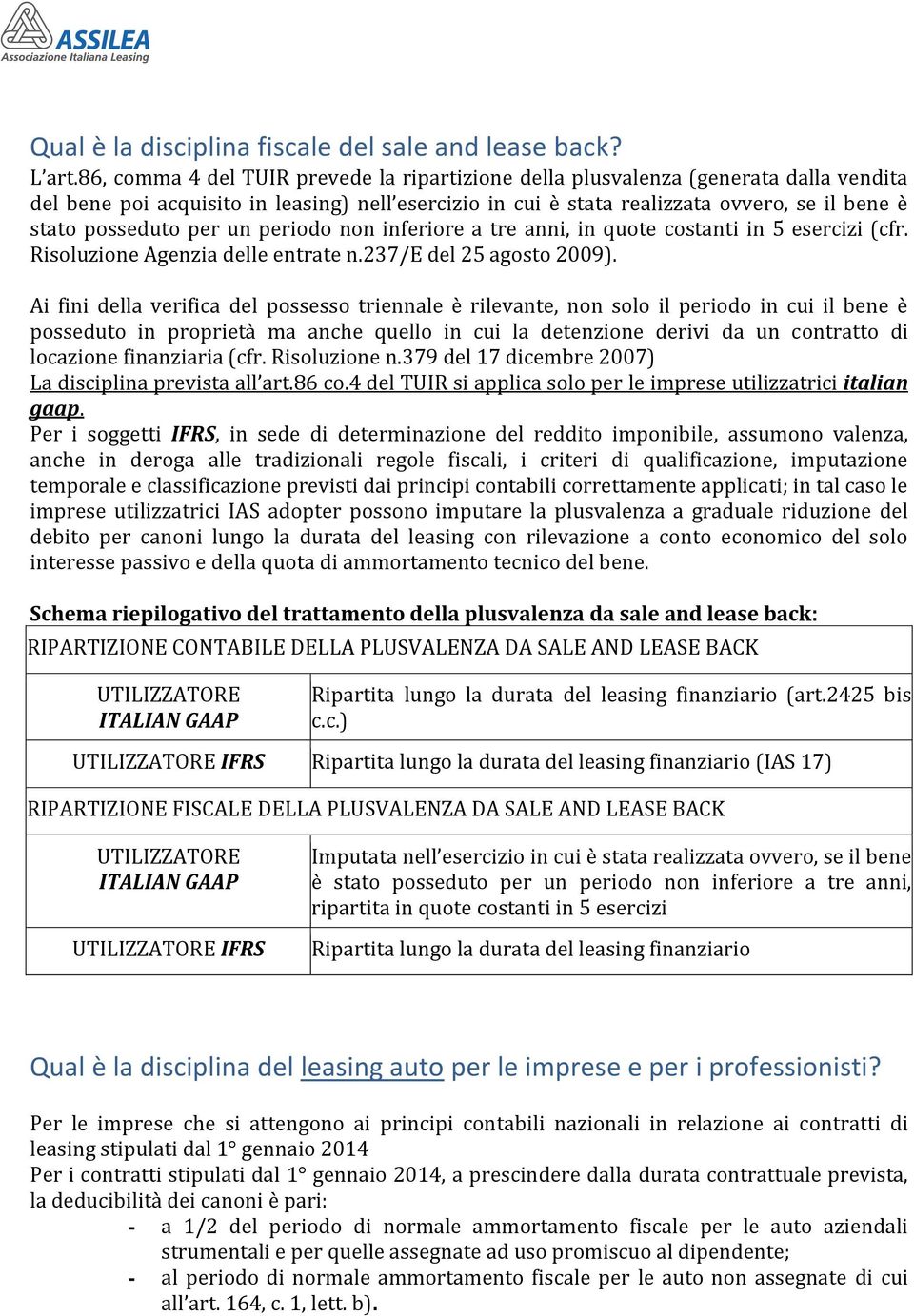 per un periodo non inferiore a tre anni, in quote costanti in 5 esercizi (cfr. Risoluzione Agenzia delle entrate n.237/e del 25 agosto 2009).